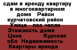 сдам в аренду квартиру в многоквартирном доме › Район ­ курчатовский район › Улица ­ пос.чапли › Этажность дома ­ 3 › Цена ­ 3 000 - Курская обл. Недвижимость » Квартиры аренда   . Курская обл.